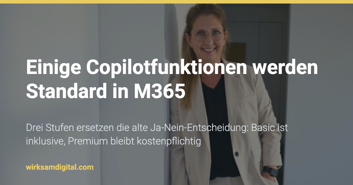 Einige Copilotfunktionen werden Standard in M365. Drei Stufen ersetzen die alte Ja-Nein-Entscheidung: Basic ist inklusive, Premium bleibt kostenpflichtig