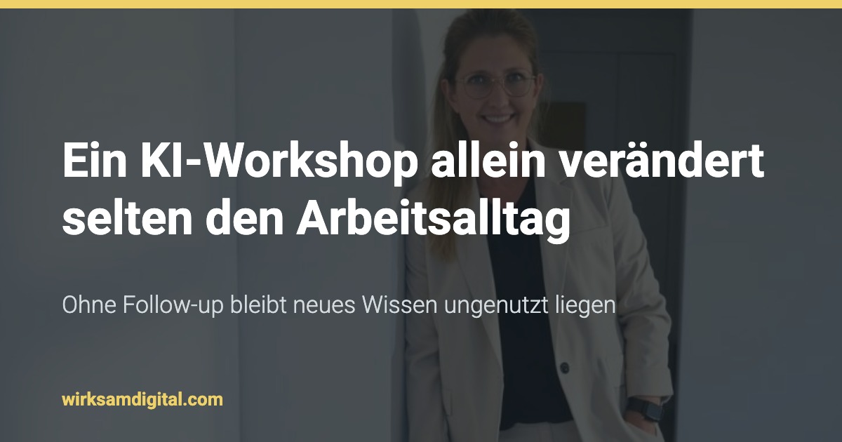 Ein KI-Workshop allein verändert selten den Arbeitsalltag. Ohne Follow-up bleibt neues Wissen ungenutzt liegen